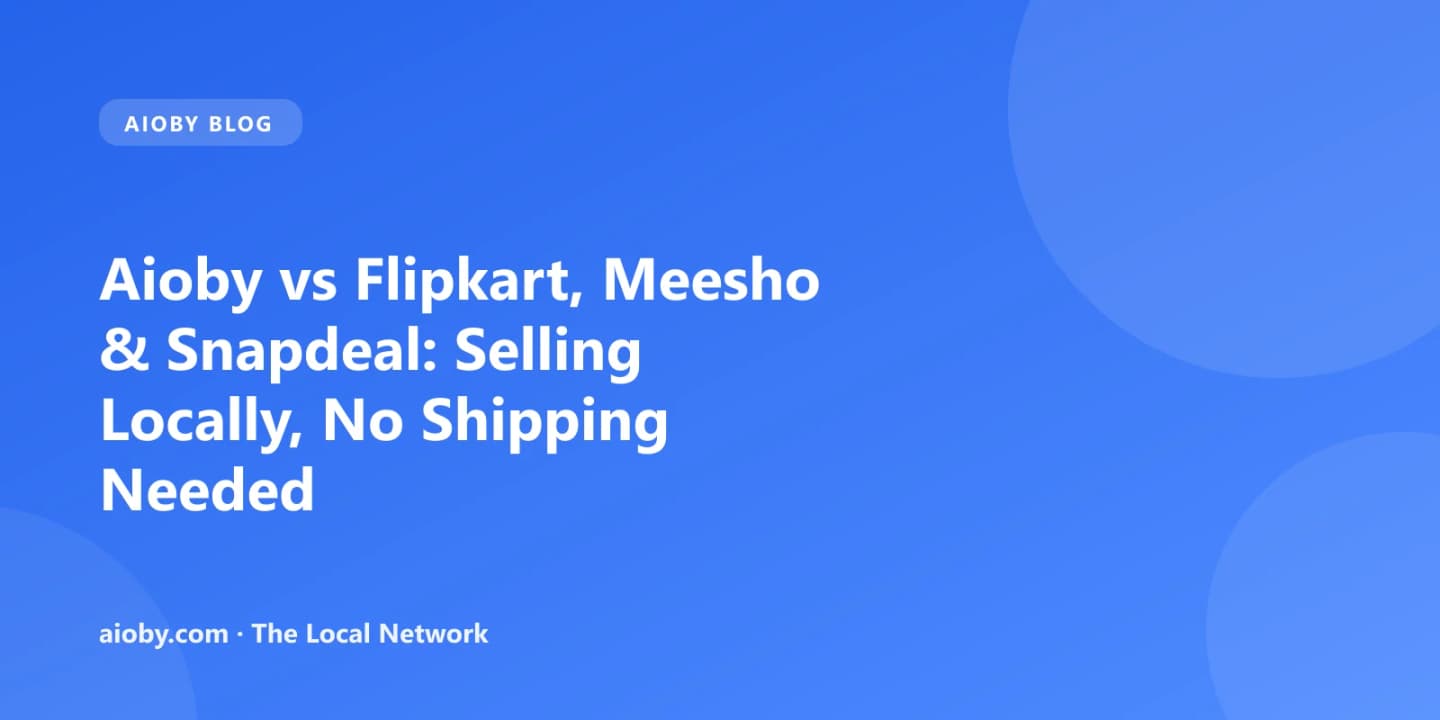 Aioby vs Flipkart, Meesho & Snapdeal: Selling Locally, No Shipping Needed