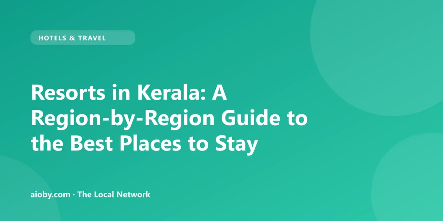 Resorts in Kerala: A Region-by-Region Guide to the Best Places to Stay